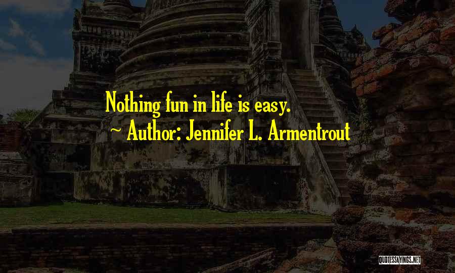 Jennifer L. Armentrout Quotes: Nothing Fun In Life Is Easy.