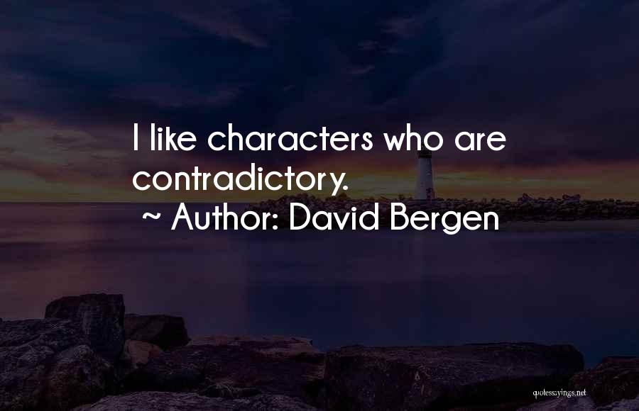 David Bergen Quotes: I Like Characters Who Are Contradictory.