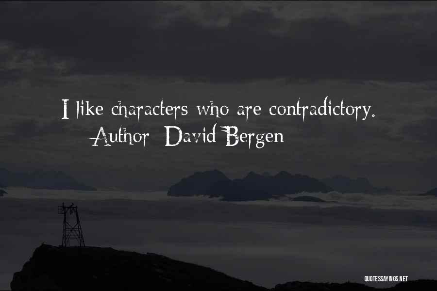 David Bergen Quotes: I Like Characters Who Are Contradictory.