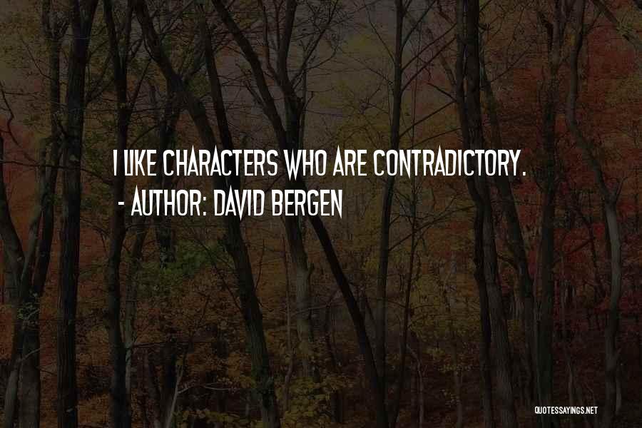 David Bergen Quotes: I Like Characters Who Are Contradictory.