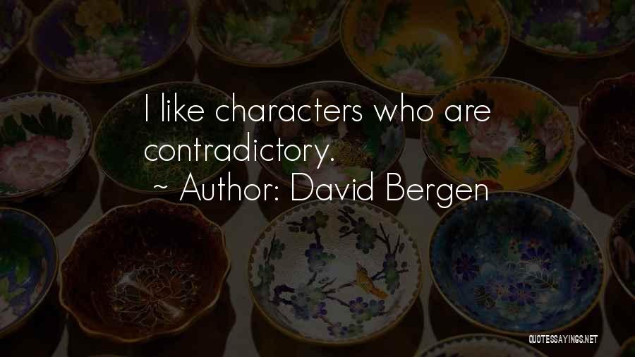David Bergen Quotes: I Like Characters Who Are Contradictory.