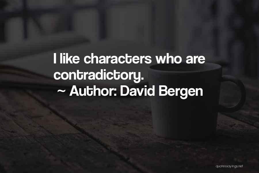 David Bergen Quotes: I Like Characters Who Are Contradictory.