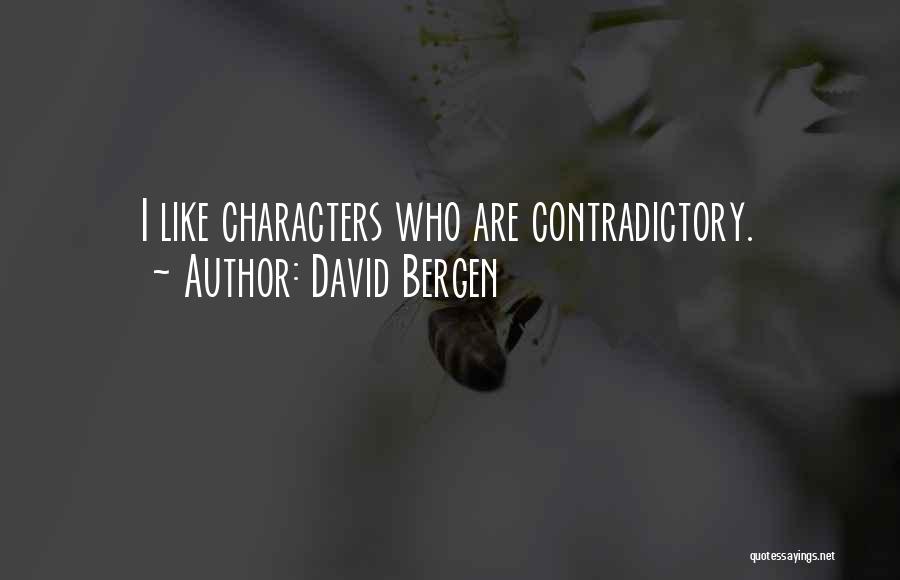 David Bergen Quotes: I Like Characters Who Are Contradictory.