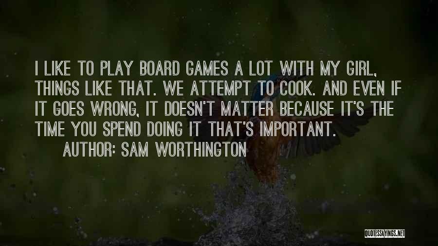 Sam Worthington Quotes: I Like To Play Board Games A Lot With My Girl, Things Like That. We Attempt To Cook. And Even