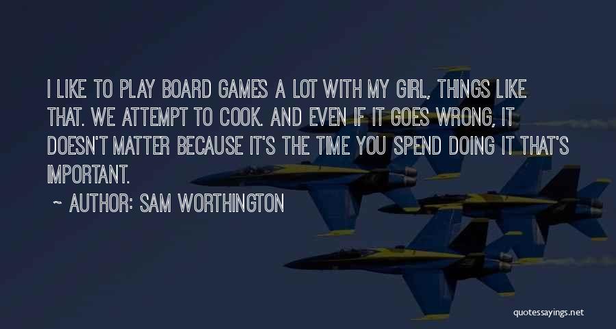 Sam Worthington Quotes: I Like To Play Board Games A Lot With My Girl, Things Like That. We Attempt To Cook. And Even