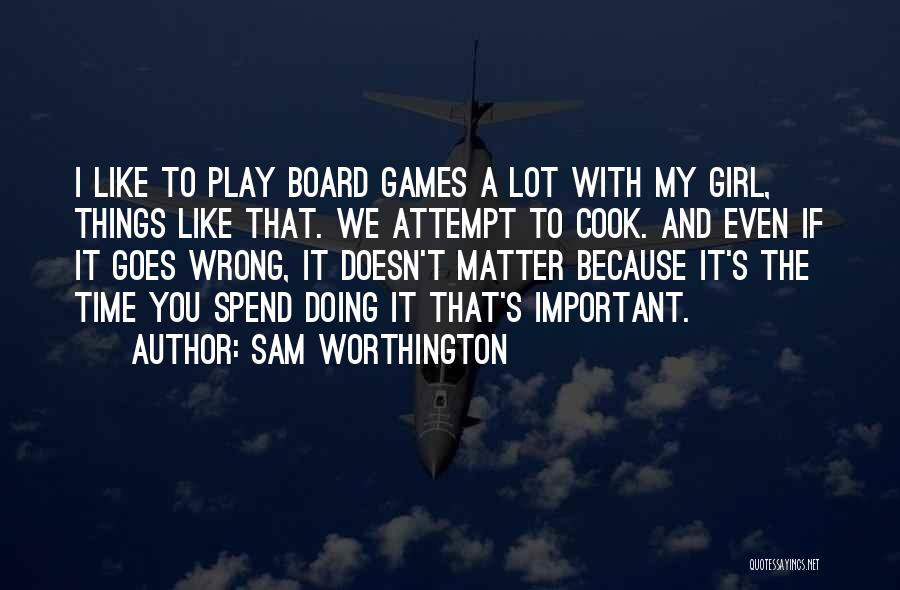 Sam Worthington Quotes: I Like To Play Board Games A Lot With My Girl, Things Like That. We Attempt To Cook. And Even