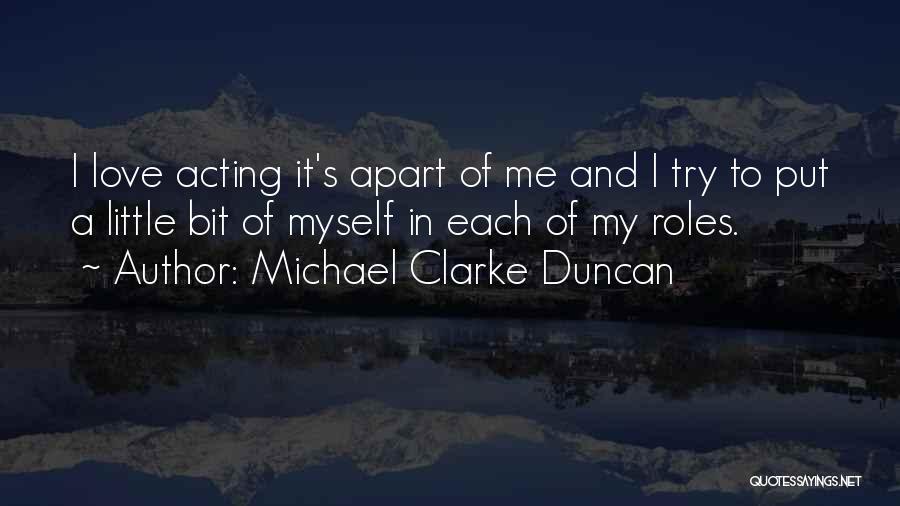 Michael Clarke Duncan Quotes: I Love Acting It's Apart Of Me And I Try To Put A Little Bit Of Myself In Each Of