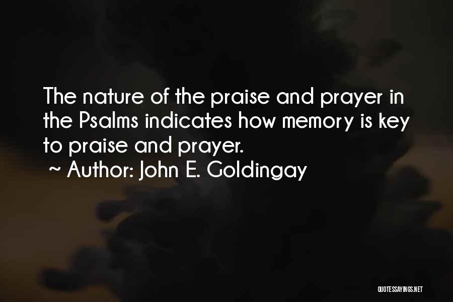 John E. Goldingay Quotes: The Nature Of The Praise And Prayer In The Psalms Indicates How Memory Is Key To Praise And Prayer.