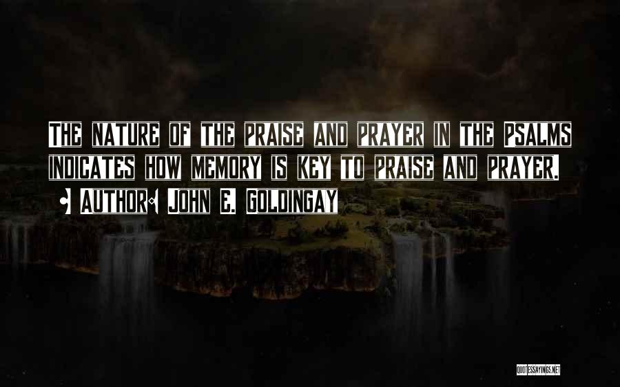 John E. Goldingay Quotes: The Nature Of The Praise And Prayer In The Psalms Indicates How Memory Is Key To Praise And Prayer.