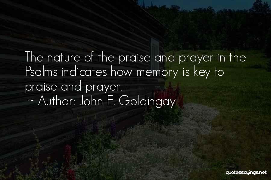 John E. Goldingay Quotes: The Nature Of The Praise And Prayer In The Psalms Indicates How Memory Is Key To Praise And Prayer.