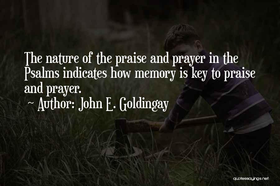 John E. Goldingay Quotes: The Nature Of The Praise And Prayer In The Psalms Indicates How Memory Is Key To Praise And Prayer.