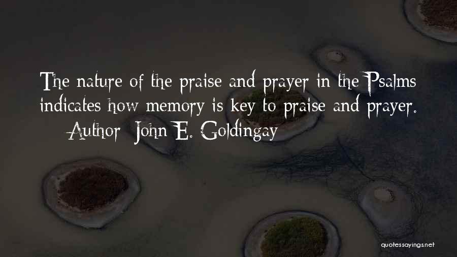 John E. Goldingay Quotes: The Nature Of The Praise And Prayer In The Psalms Indicates How Memory Is Key To Praise And Prayer.