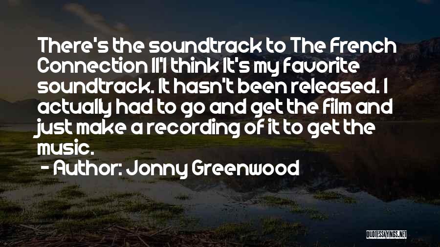 Jonny Greenwood Quotes: There's The Soundtrack To The French Connection Ii'i Think It's My Favorite Soundtrack. It Hasn't Been Released. I Actually Had