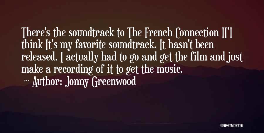 Jonny Greenwood Quotes: There's The Soundtrack To The French Connection Ii'i Think It's My Favorite Soundtrack. It Hasn't Been Released. I Actually Had