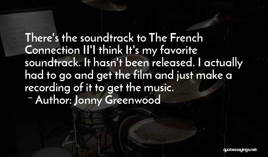 Jonny Greenwood Quotes: There's The Soundtrack To The French Connection Ii'i Think It's My Favorite Soundtrack. It Hasn't Been Released. I Actually Had