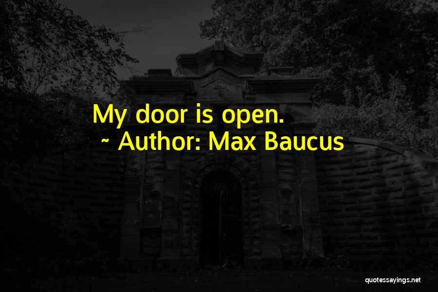 Max Baucus Quotes: My Door Is Open.