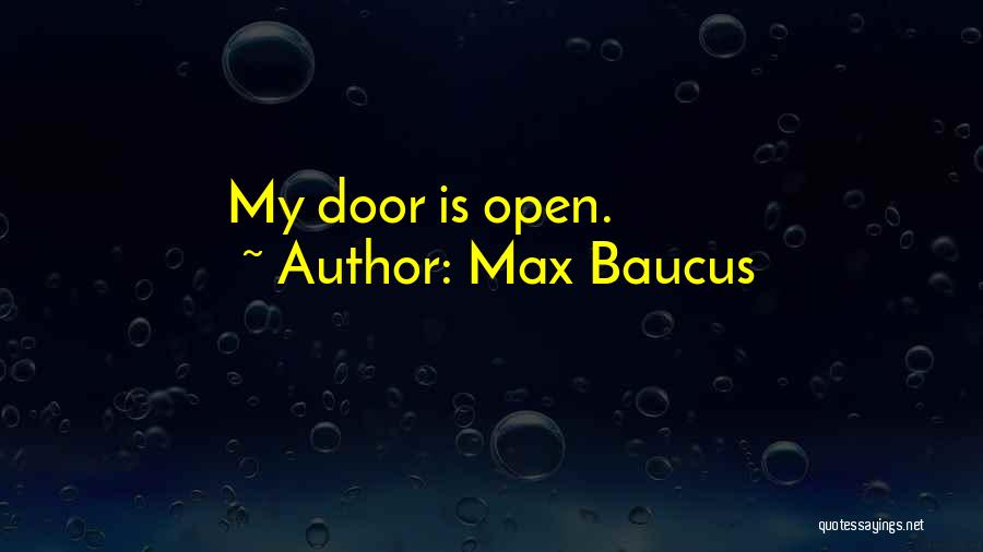 Max Baucus Quotes: My Door Is Open.