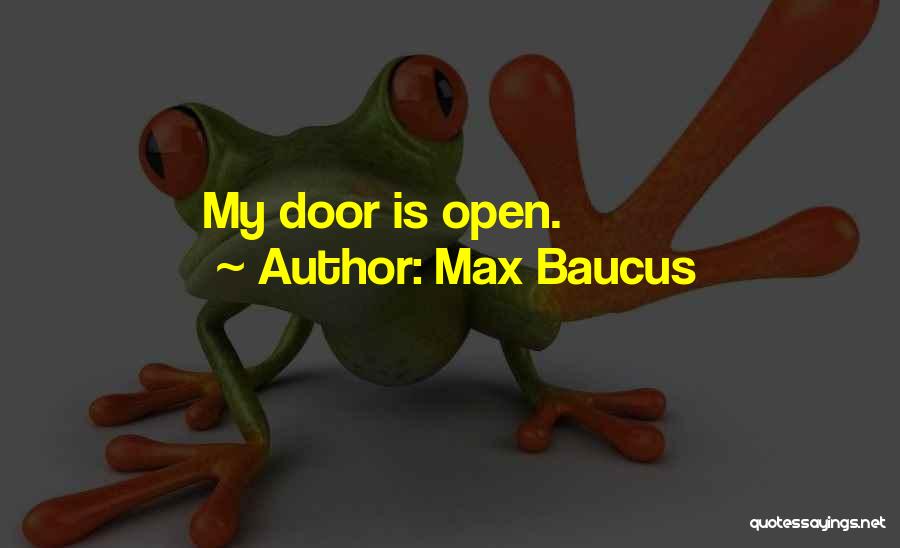Max Baucus Quotes: My Door Is Open.