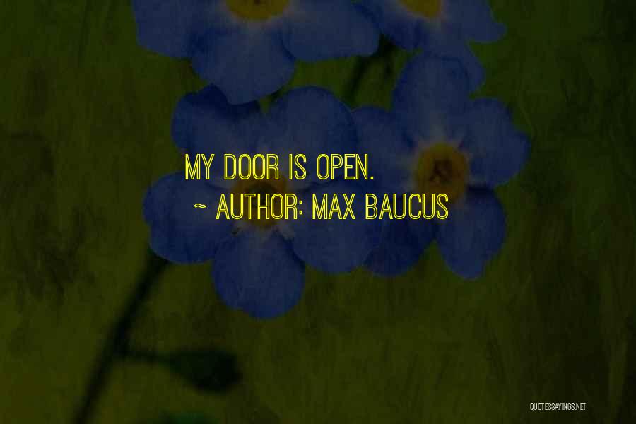 Max Baucus Quotes: My Door Is Open.