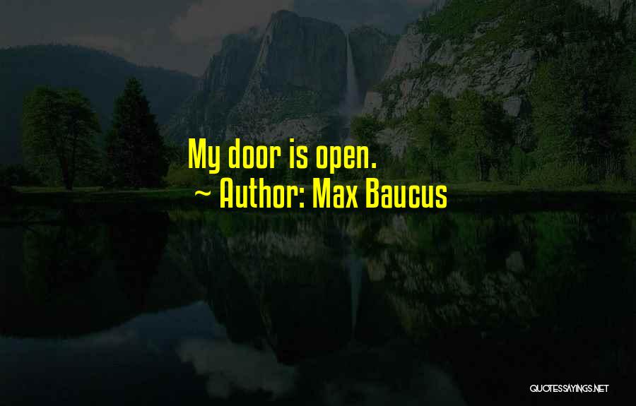 Max Baucus Quotes: My Door Is Open.