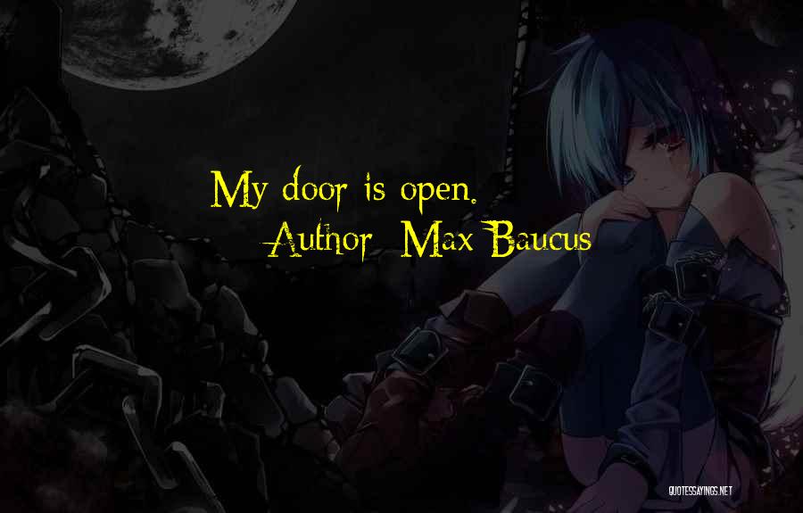 Max Baucus Quotes: My Door Is Open.