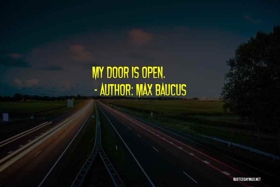 Max Baucus Quotes: My Door Is Open.