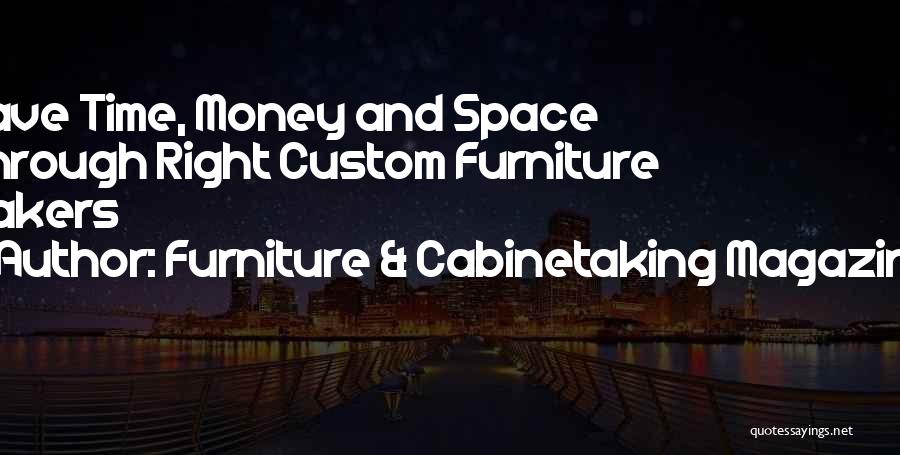 Furniture & Cabinetaking Magazine Quotes: Save Time, Money And Space Through Right Custom Furniture Makers