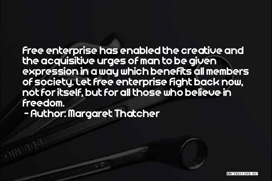 Margaret Thatcher Quotes: Free Enterprise Has Enabled The Creative And The Acquisitive Urges Of Man To Be Given Expression In A Way Which