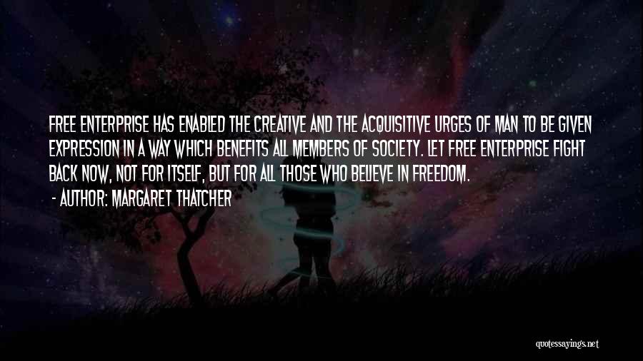 Margaret Thatcher Quotes: Free Enterprise Has Enabled The Creative And The Acquisitive Urges Of Man To Be Given Expression In A Way Which