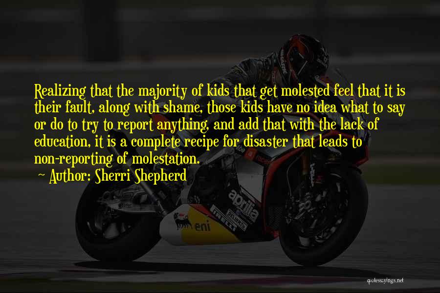 Sherri Shepherd Quotes: Realizing That The Majority Of Kids That Get Molested Feel That It Is Their Fault, Along With Shame, Those Kids