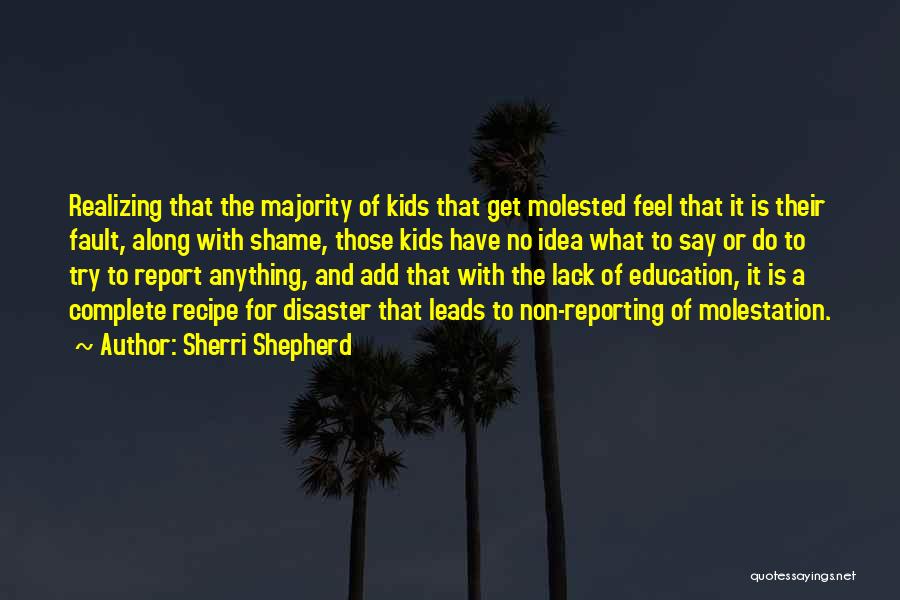 Sherri Shepherd Quotes: Realizing That The Majority Of Kids That Get Molested Feel That It Is Their Fault, Along With Shame, Those Kids