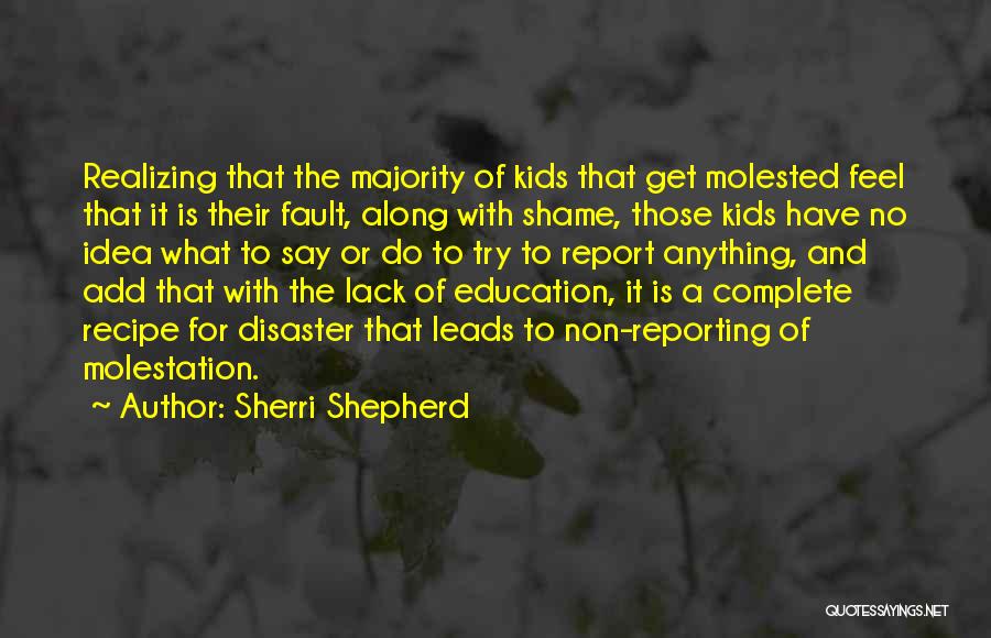 Sherri Shepherd Quotes: Realizing That The Majority Of Kids That Get Molested Feel That It Is Their Fault, Along With Shame, Those Kids