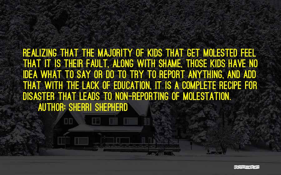 Sherri Shepherd Quotes: Realizing That The Majority Of Kids That Get Molested Feel That It Is Their Fault, Along With Shame, Those Kids