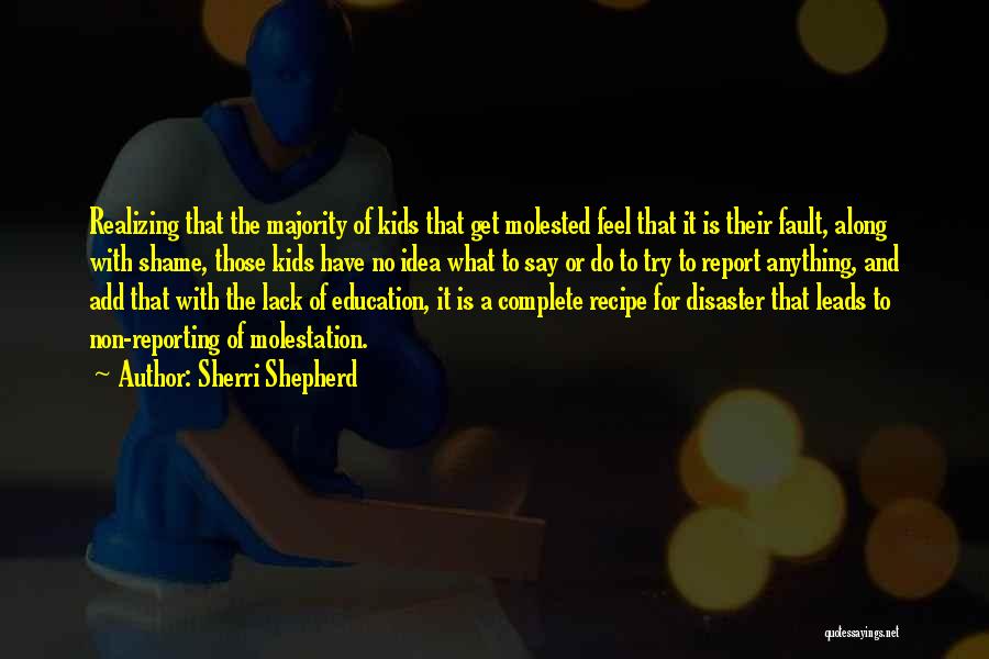 Sherri Shepherd Quotes: Realizing That The Majority Of Kids That Get Molested Feel That It Is Their Fault, Along With Shame, Those Kids