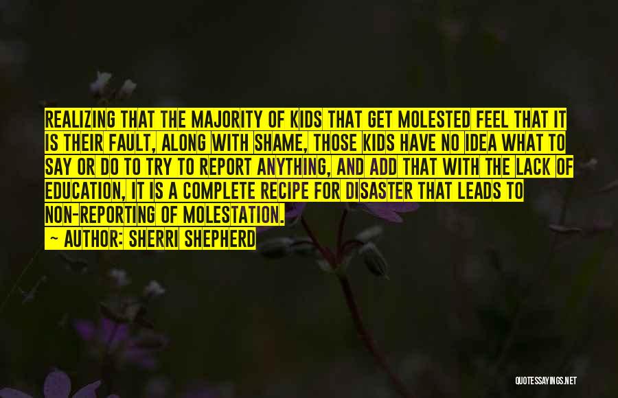 Sherri Shepherd Quotes: Realizing That The Majority Of Kids That Get Molested Feel That It Is Their Fault, Along With Shame, Those Kids