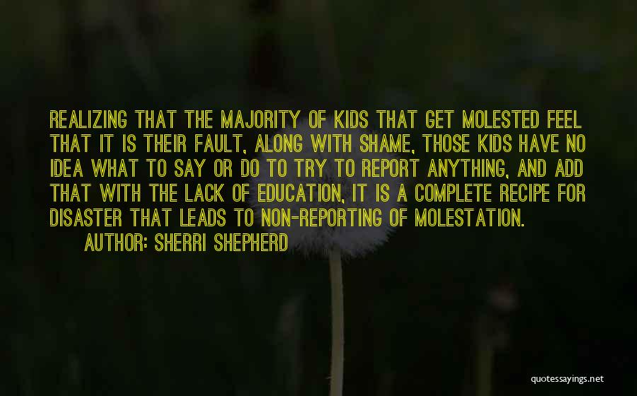 Sherri Shepherd Quotes: Realizing That The Majority Of Kids That Get Molested Feel That It Is Their Fault, Along With Shame, Those Kids