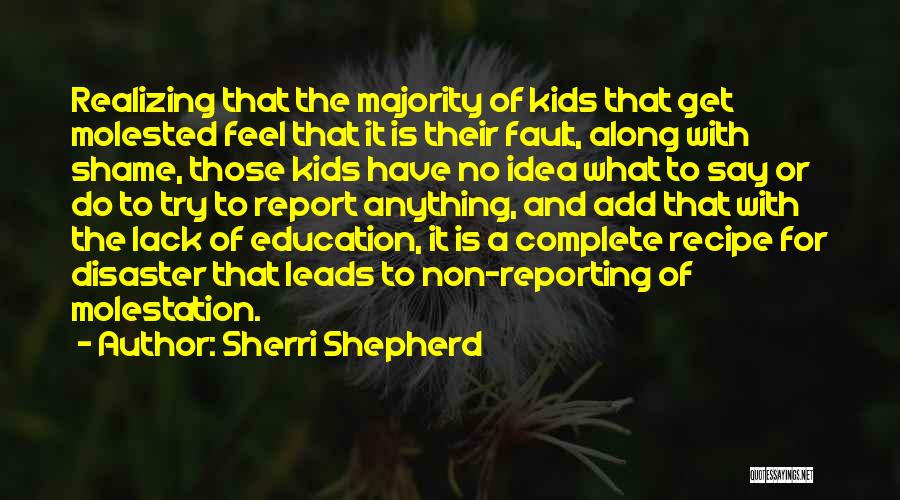 Sherri Shepherd Quotes: Realizing That The Majority Of Kids That Get Molested Feel That It Is Their Fault, Along With Shame, Those Kids