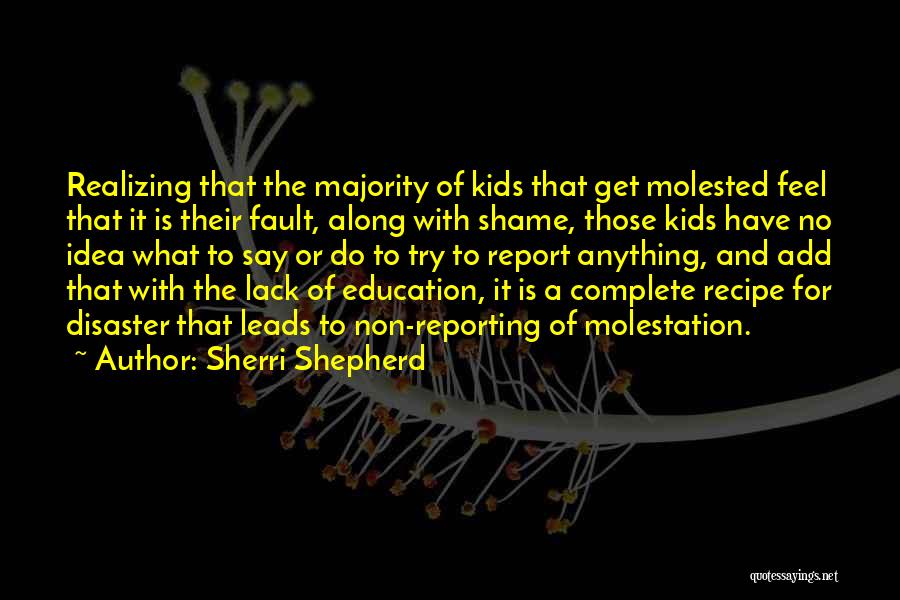 Sherri Shepherd Quotes: Realizing That The Majority Of Kids That Get Molested Feel That It Is Their Fault, Along With Shame, Those Kids