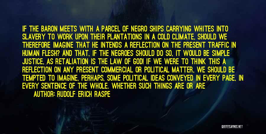 Rudolf Erich Raspe Quotes: If The Baron Meets With A Parcel Of Negro Ships Carrying Whites Into Slavery To Work Upon Their Plantations In