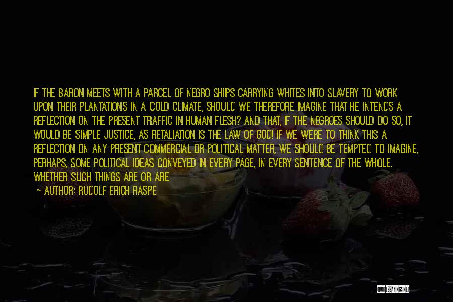 Rudolf Erich Raspe Quotes: If The Baron Meets With A Parcel Of Negro Ships Carrying Whites Into Slavery To Work Upon Their Plantations In