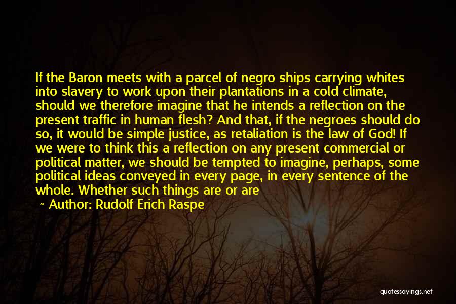 Rudolf Erich Raspe Quotes: If The Baron Meets With A Parcel Of Negro Ships Carrying Whites Into Slavery To Work Upon Their Plantations In