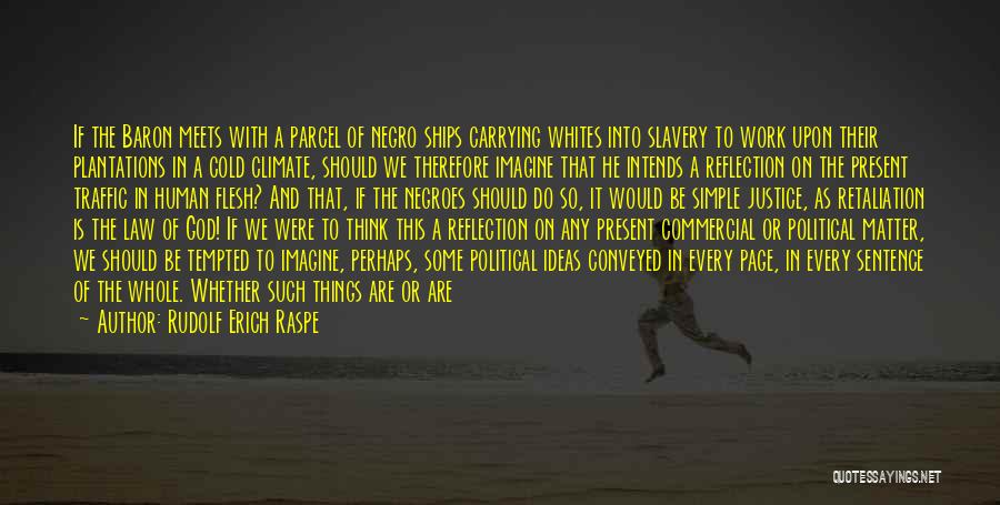 Rudolf Erich Raspe Quotes: If The Baron Meets With A Parcel Of Negro Ships Carrying Whites Into Slavery To Work Upon Their Plantations In