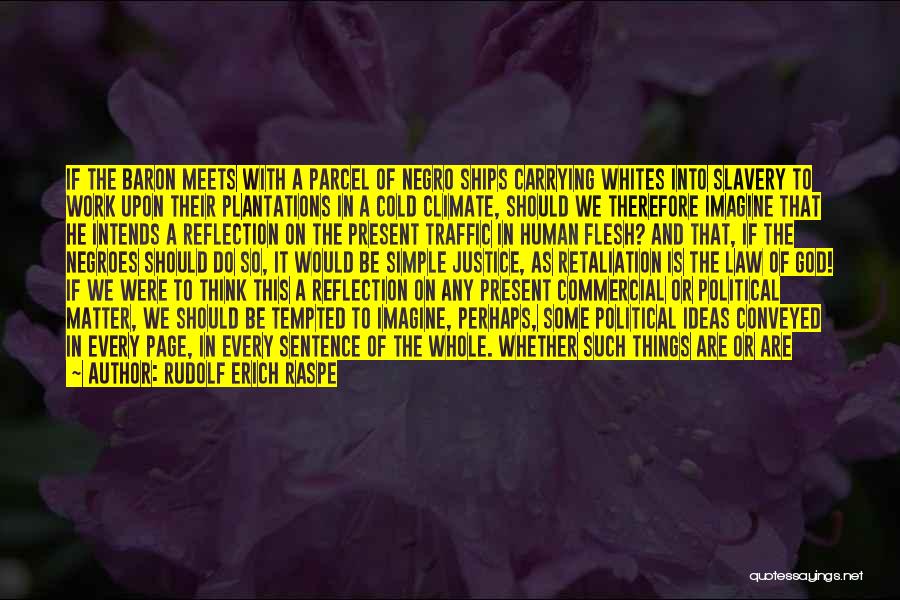 Rudolf Erich Raspe Quotes: If The Baron Meets With A Parcel Of Negro Ships Carrying Whites Into Slavery To Work Upon Their Plantations In