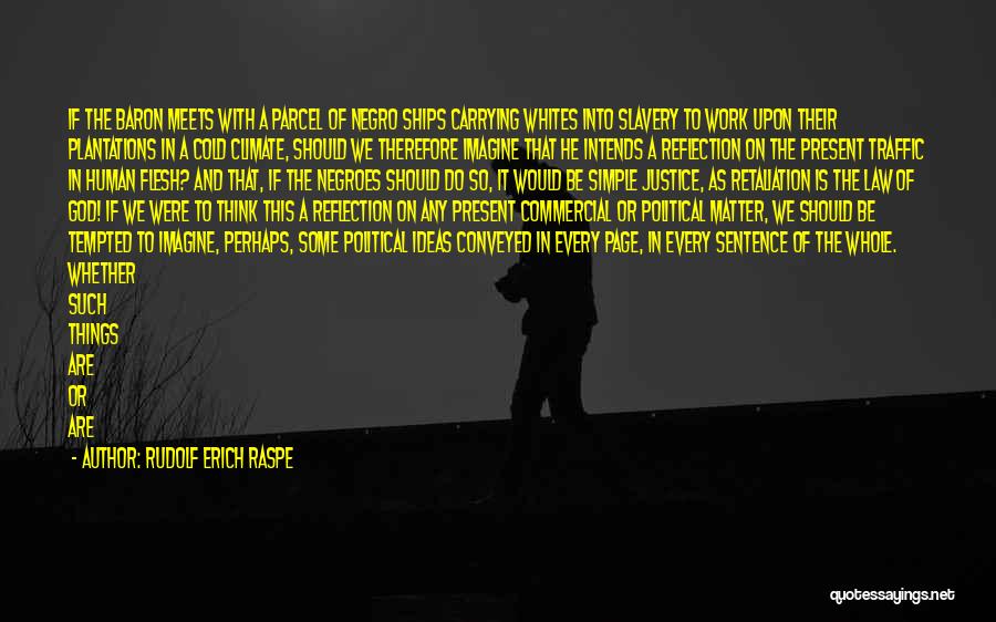 Rudolf Erich Raspe Quotes: If The Baron Meets With A Parcel Of Negro Ships Carrying Whites Into Slavery To Work Upon Their Plantations In