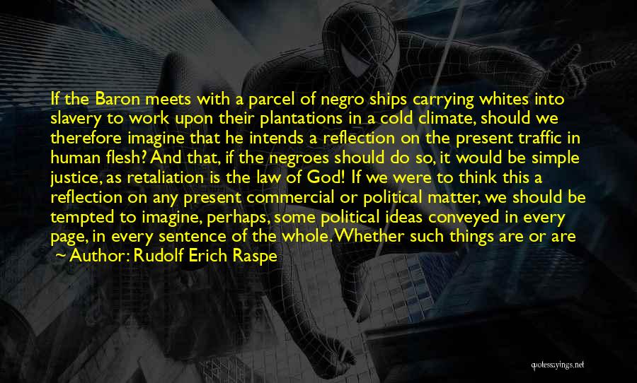 Rudolf Erich Raspe Quotes: If The Baron Meets With A Parcel Of Negro Ships Carrying Whites Into Slavery To Work Upon Their Plantations In