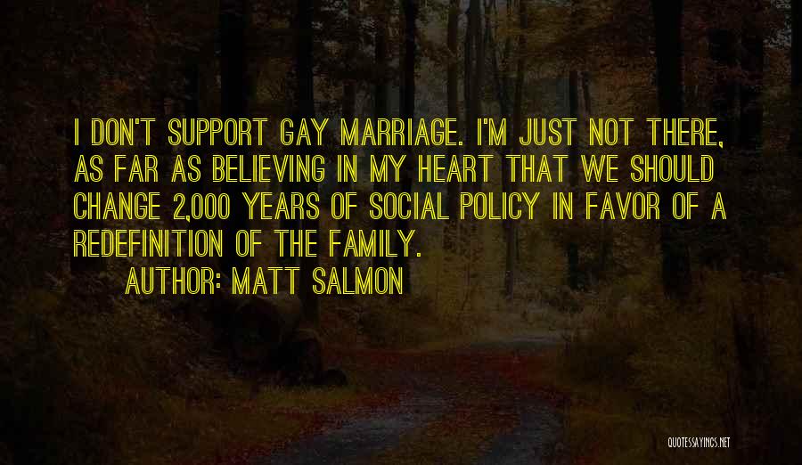 Matt Salmon Quotes: I Don't Support Gay Marriage. I'm Just Not There, As Far As Believing In My Heart That We Should Change