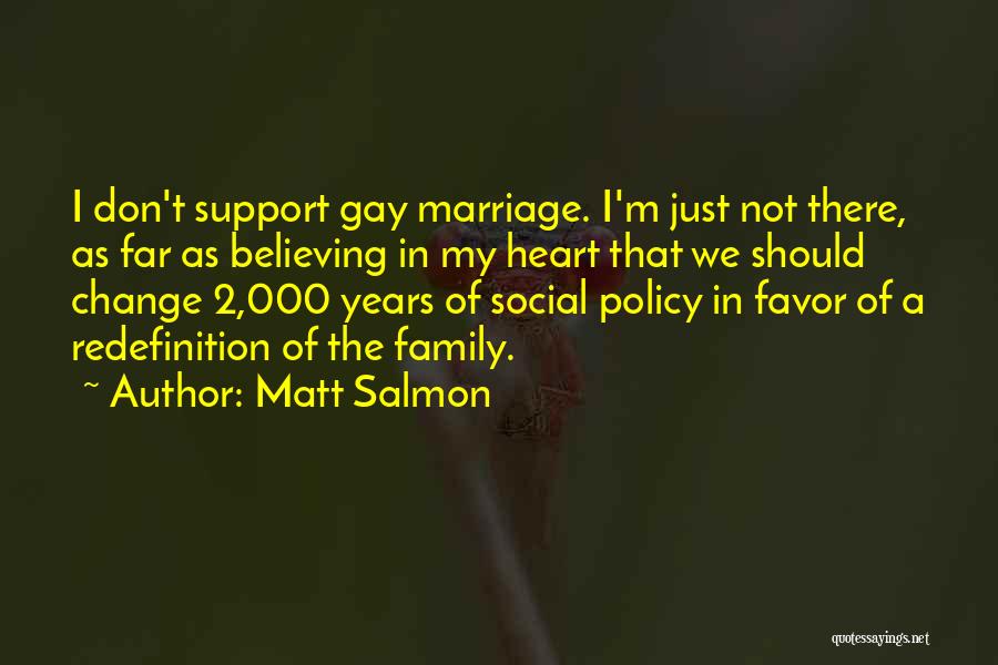 Matt Salmon Quotes: I Don't Support Gay Marriage. I'm Just Not There, As Far As Believing In My Heart That We Should Change