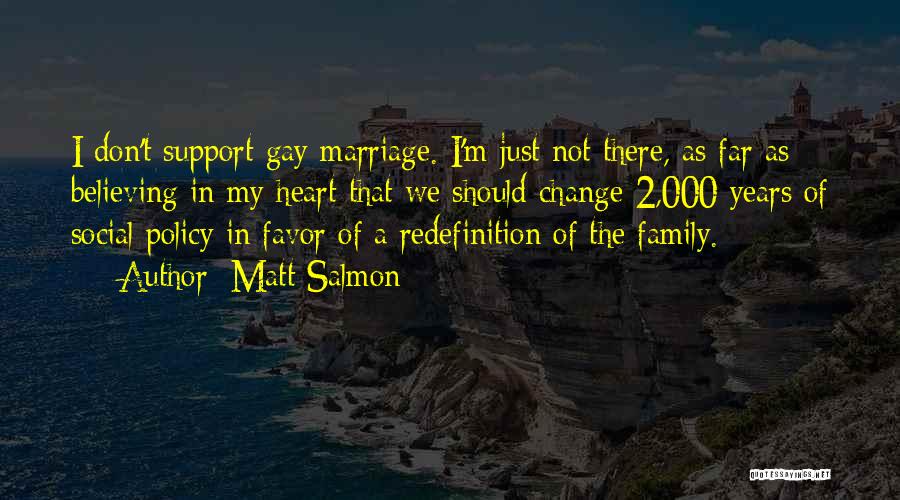 Matt Salmon Quotes: I Don't Support Gay Marriage. I'm Just Not There, As Far As Believing In My Heart That We Should Change