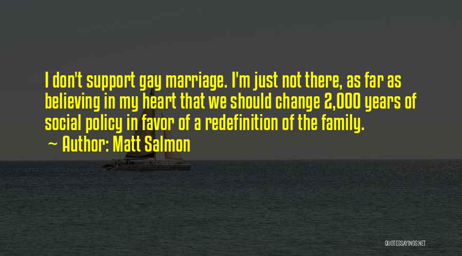 Matt Salmon Quotes: I Don't Support Gay Marriage. I'm Just Not There, As Far As Believing In My Heart That We Should Change