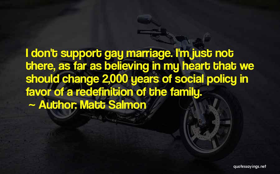 Matt Salmon Quotes: I Don't Support Gay Marriage. I'm Just Not There, As Far As Believing In My Heart That We Should Change